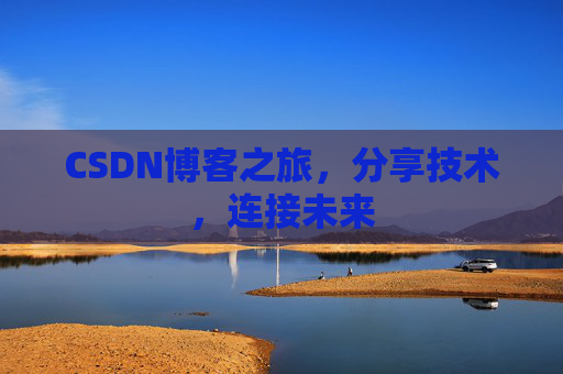 CSDN博客之旅，分享技术，连接未来